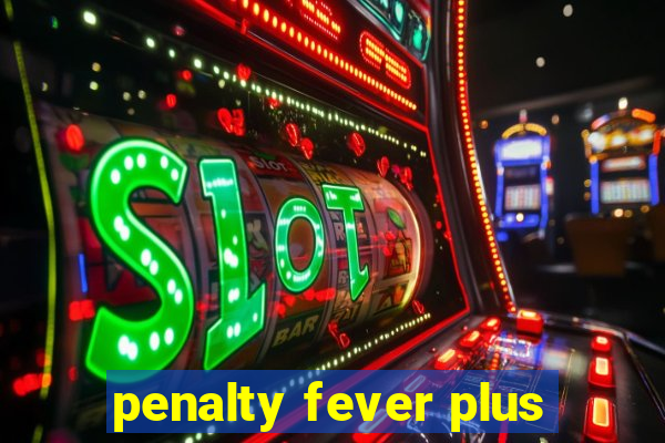 penalty fever plus